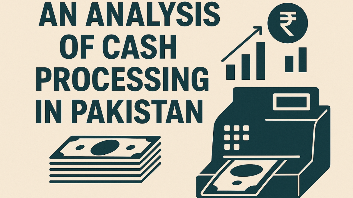 An Analysis of Cash Processing in Pakistan